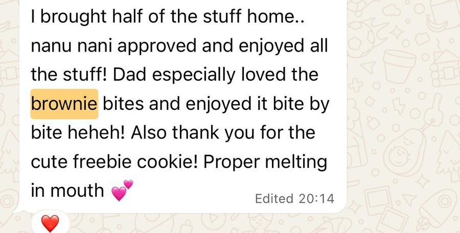 WhatsApp message: I brought half of the stuff home, nanu nani approved and enjoyed all the stuff, dad especially loved the brownie bites and enjoyed it bite by bite, also thank you for the cute freebie cookie, proper melting in mouth