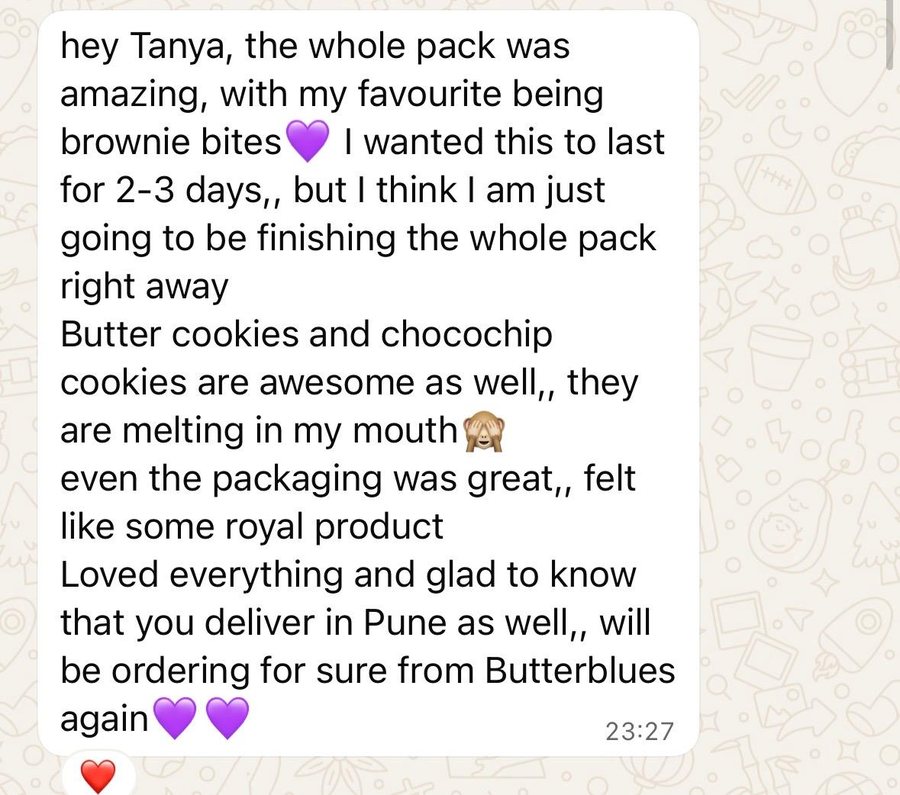 WhatsApp message: the whole pack was amazing, with my favourite being brownie bites, butter cookies and choco chip cookies are awesome as well, they are melting in my mouth, even the packaging felt like a royal product, glad to know you deliver in Pune as well