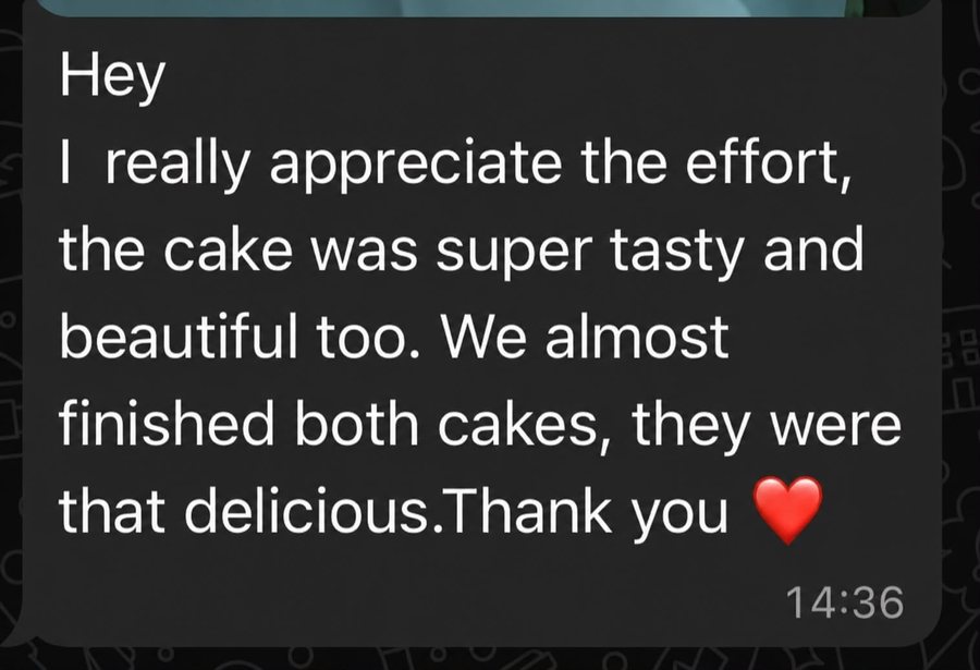 WhatsApp message: Hey, I really appreciate the effort, the cake was super tasty and beautiful too, we almost finished both cakes, they were that delicious, thank you